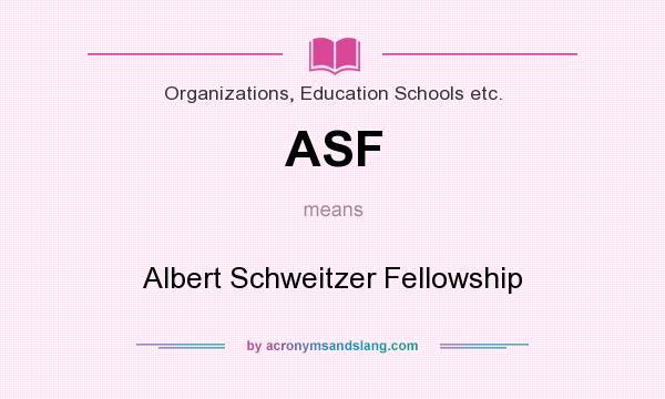What does ASF mean? It stands for Albert Schweitzer Fellowship