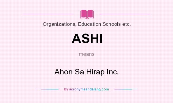 What does ASHI mean? It stands for Ahon Sa Hirap Inc.