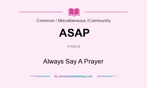 What does ASAP mean? It stands for Always Say A Prayer