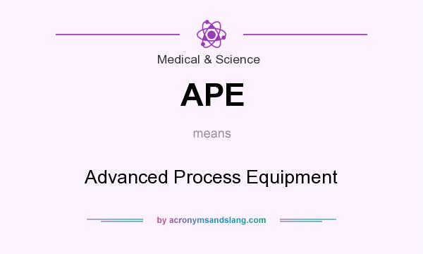 What does APE mean? It stands for Advanced Process Equipment