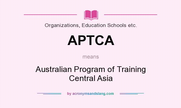What does APTCA mean? It stands for Australian Program of Training Central Asia
