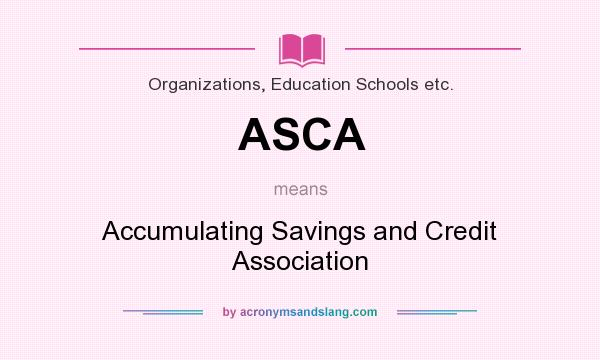 What does ASCA mean? It stands for Accumulating Savings and Credit Association
