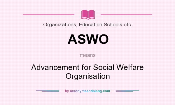 What does ASWO mean? It stands for Advancement for Social Welfare Organisation