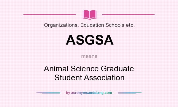 What does ASGSA mean? It stands for Animal Science Graduate Student Association