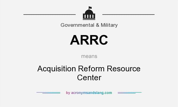 What does ARRC mean? It stands for Acquisition Reform Resource Center