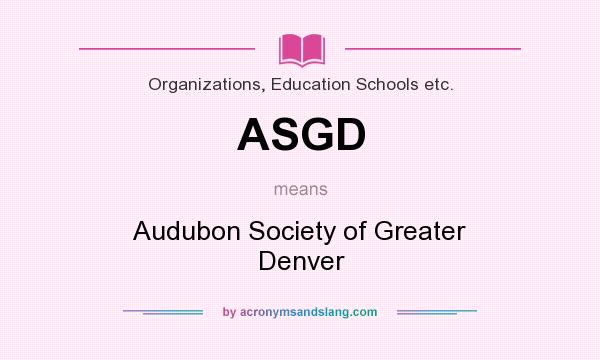What does ASGD mean? It stands for Audubon Society of Greater Denver