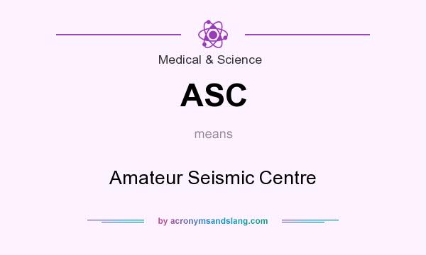 What does ASC mean? It stands for Amateur Seismic Centre