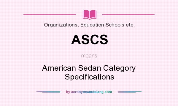 What does ASCS mean? It stands for American Sedan Category Specifications