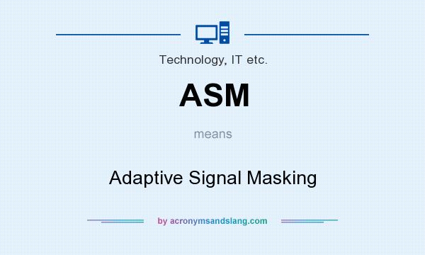 What does ASM mean? It stands for Adaptive Signal Masking