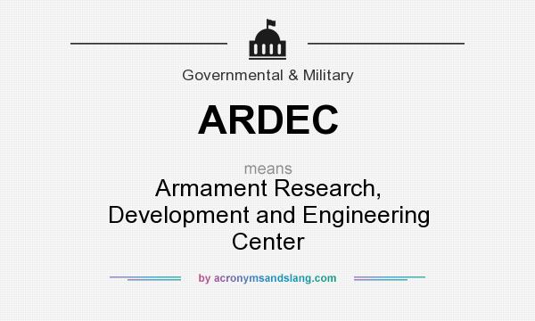 What does ARDEC mean? It stands for Armament Research, Development and Engineering Center