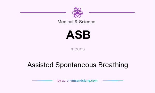What does ASB mean? It stands for Assisted Spontaneous Breathing