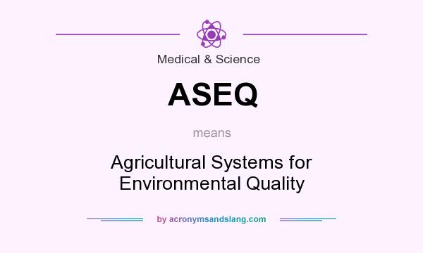 What does ASEQ mean? It stands for Agricultural Systems for Environmental Quality