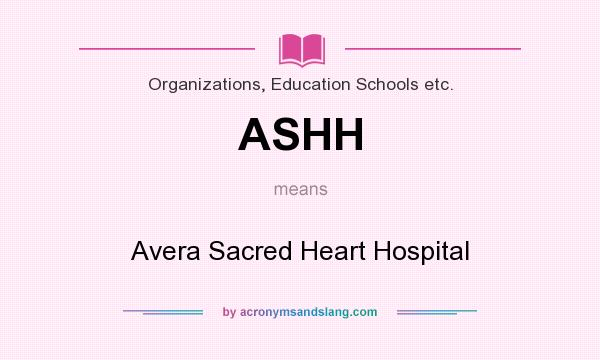 What does ASHH mean? It stands for Avera Sacred Heart Hospital