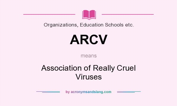 What does ARCV mean? It stands for Association of Really Cruel Viruses