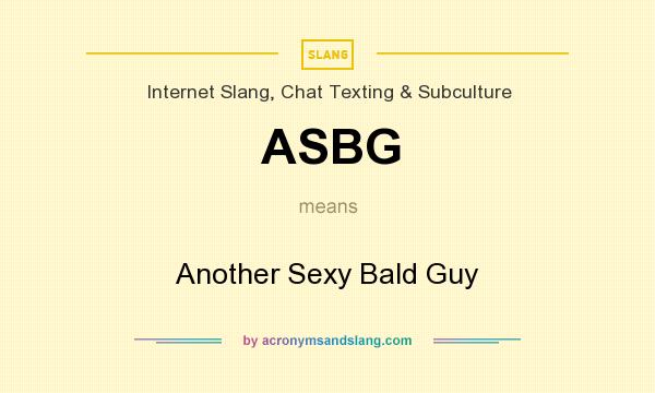 What does ASBG mean? It stands for Another Sexy Bald Guy