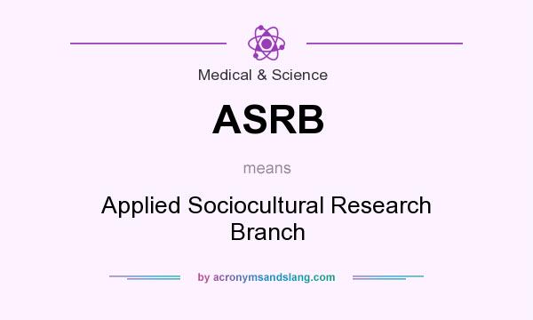 What does ASRB mean? It stands for Applied Sociocultural Research Branch