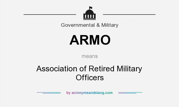 What does ARMO mean? It stands for Association of Retired Military Officers