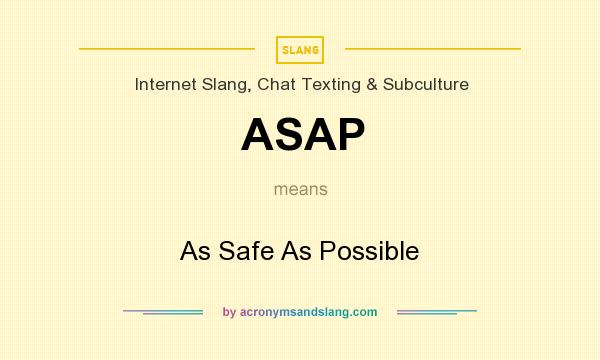 What does ASAP mean? It stands for As Safe As Possible
