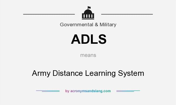 What does ADLS mean? It stands for Army Distance Learning System
