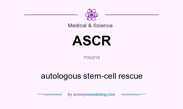 What does ASCR mean? It stands for autologous stem-cell rescue