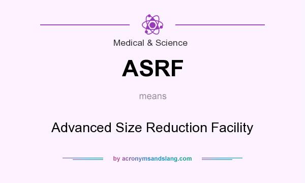 What does ASRF mean? It stands for Advanced Size Reduction Facility