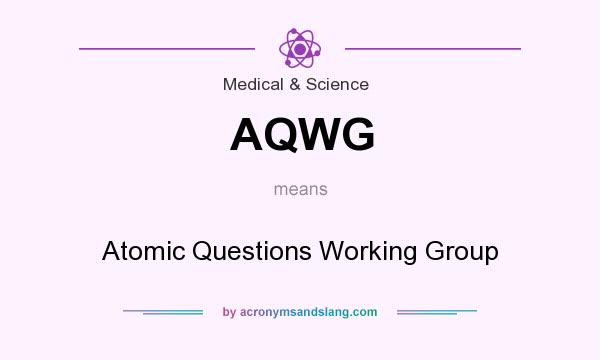 What does AQWG mean? It stands for Atomic Questions Working Group