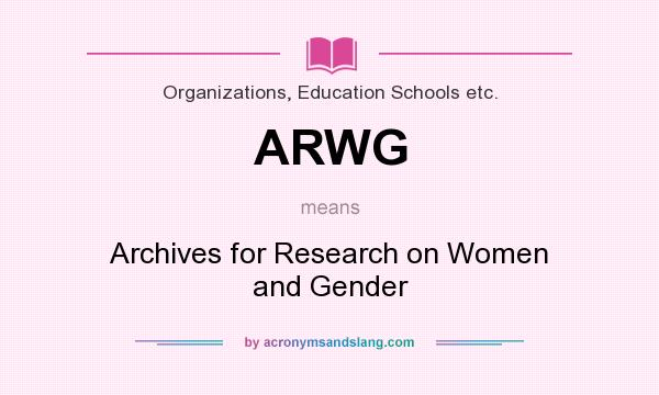 What does ARWG mean? It stands for Archives for Research on Women and Gender