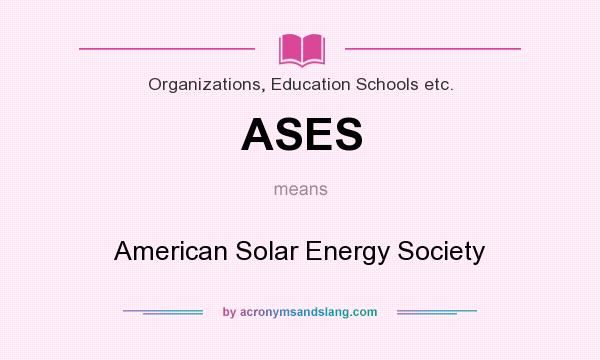 What does ASES mean? It stands for American Solar Energy Society