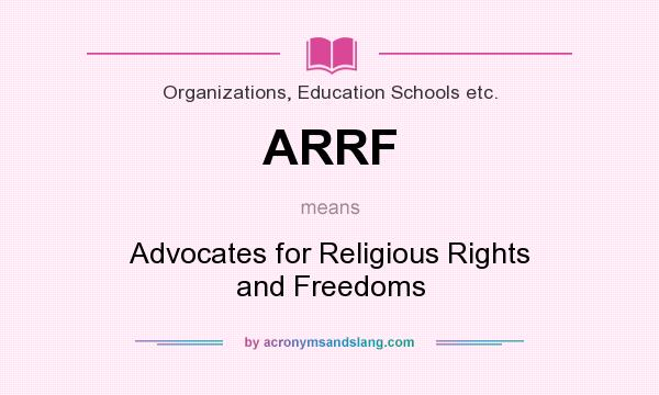 What does ARRF mean? It stands for Advocates for Religious Rights and Freedoms