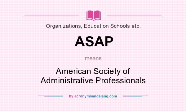 What does ASAP mean? It stands for American Society of Administrative Professionals
