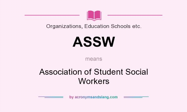 What does ASSW mean? It stands for Association of Student Social Workers