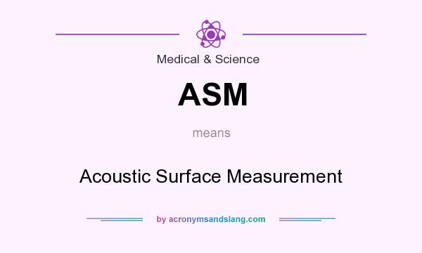 What does ASM mean? It stands for Acoustic Surface Measurement