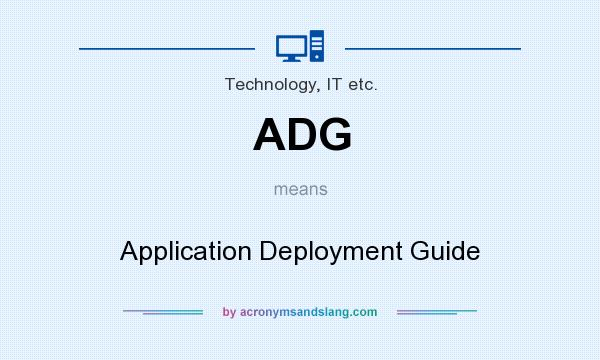 What does ADG mean? It stands for Application Deployment Guide