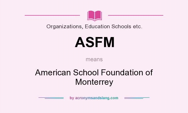 What does ASFM mean? It stands for American School Foundation of Monterrey