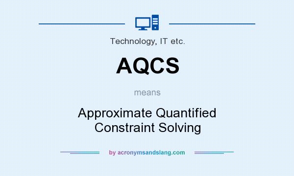 What does AQCS mean? It stands for Approximate Quantified Constraint Solving