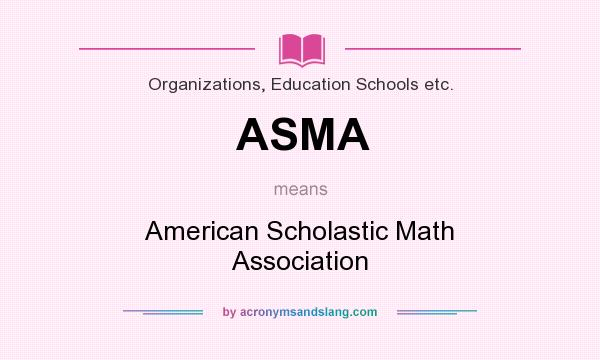 What does ASMA mean? It stands for American Scholastic Math Association