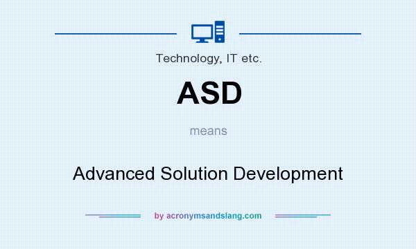 What does ASD mean? It stands for Advanced Solution Development