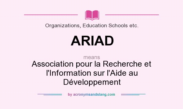 What does ARIAD mean? It stands for Association pour la Recherche et l`Information sur l`Aide au Développement