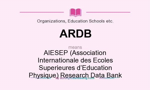 What does ARDB mean? It stands for AIESEP (Association Internationale des Ecoles Superieures d’Education Physique) Research Data Bank