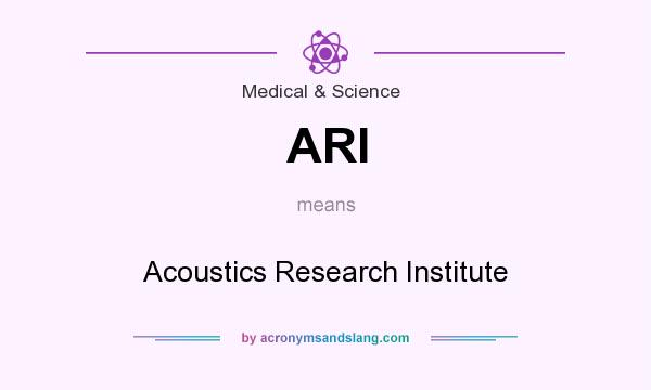 What does ARI mean? It stands for Acoustics Research Institute