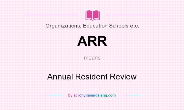 What does ARR mean? It stands for Annual Resident Review