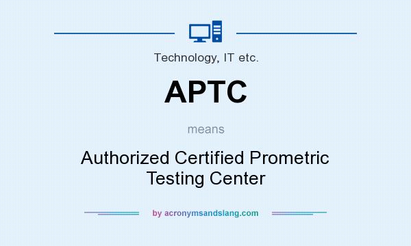 What does APTC mean? It stands for Authorized Certified Prometric Testing Center