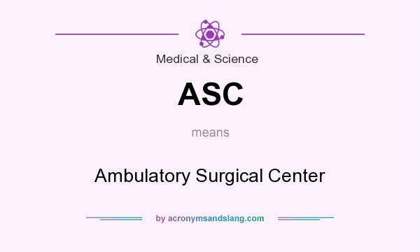 What does ASC mean? It stands for Ambulatory Surgical Center