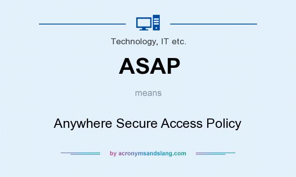 What does ASAP mean? It stands for Anywhere Secure Access Policy