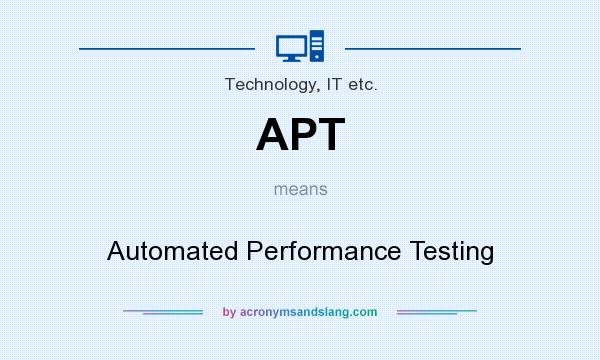 What does APT mean? It stands for Automated Performance Testing