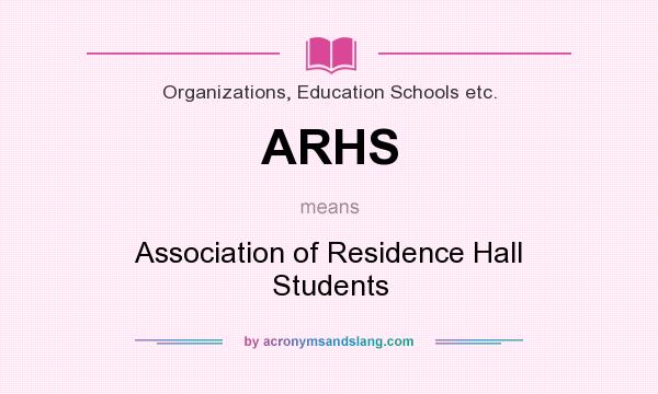 What does ARHS mean? It stands for Association of Residence Hall Students