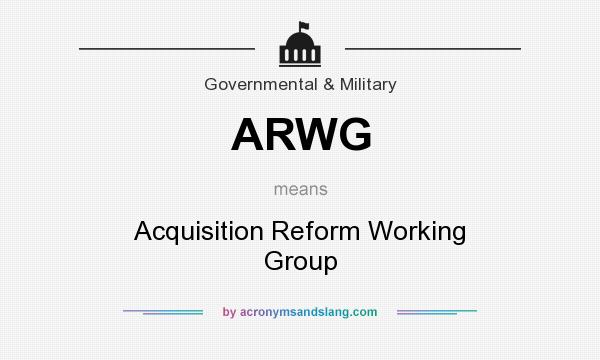 What does ARWG mean? It stands for Acquisition Reform Working Group