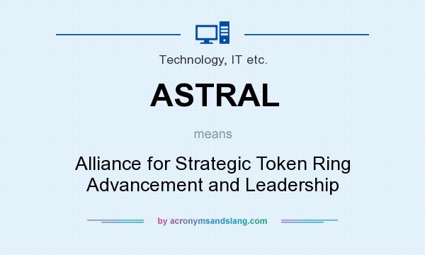 What does ASTRAL mean? It stands for Alliance for Strategic Token Ring Advancement and Leadership
