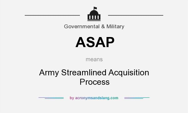 What does ASAP mean? It stands for Army Streamlined Acquisition Process