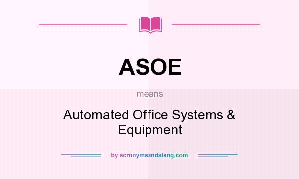 What does ASOE mean? It stands for Automated Office Systems & Equipment